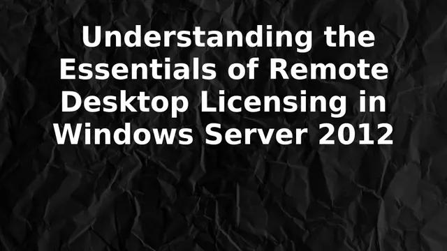 Understanding the Essentials of Remote Desktop Licensing in Windows Server 2012