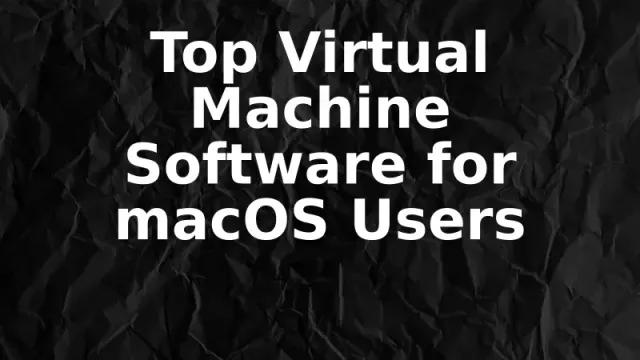 Top Virtual Machine Software for macOS Users