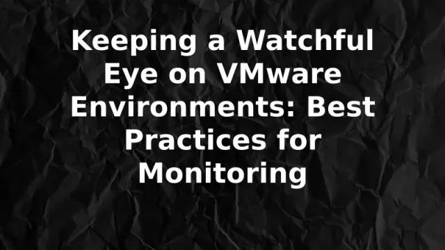 Keeping a Watchful Eye on VMware Environments: Best Practices for Monitoring